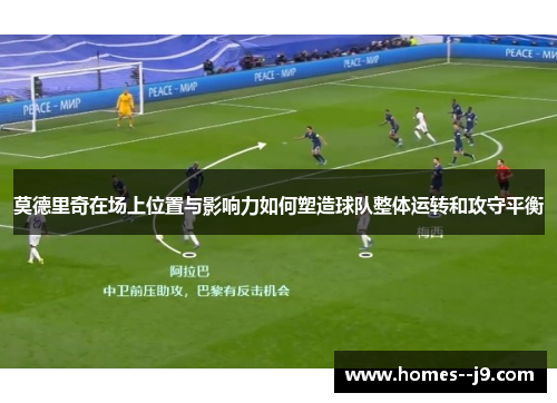 莫德里奇在场上位置与影响力如何塑造球队整体运转和攻守平衡