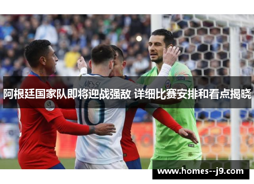 阿根廷国家队即将迎战强敌 详细比赛安排和看点揭晓