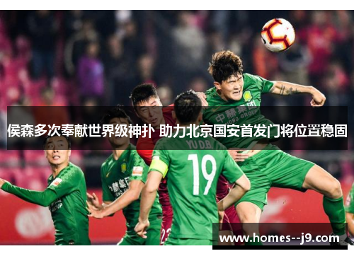 侯森多次奉献世界级神扑 助力北京国安首发门将位置稳固