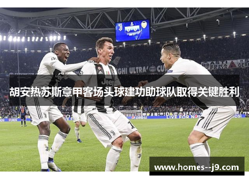 胡安热苏斯意甲客场头球建功助球队取得关键胜利 胡安热苏斯意甲客场头球建功助球队取得关键胜利