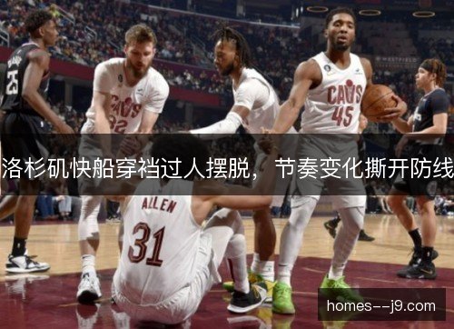洛杉矶快船穿裆过人摆脱，节奏变化撕开防线